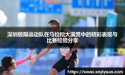 深圳极限运动队在马拉松大满贯中的精彩表现与比赛经验分享