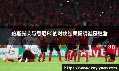 珀斯光荣与悉尼FC的对决结果揭晓谁是胜者